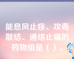 能息风止痉、攻毒散结、通络止痛的药物组是（）。