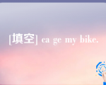 [填空] ca ge my bike.