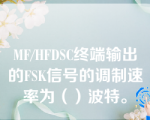 MF/HFDSC终端输出的FSK信号的调制速率为（）波特。