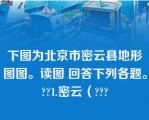 下图为北京市密云县地形图图。读图 回答下列各题。??1.密云（???