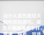 治小儿湿热蕴结大肠所致的泄泻，症见大便稀薄如水样、腹痛、纳差，宜选（）。