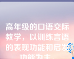 高年级的口语交际教学，以训练言语的表现功能和启发功能为主。