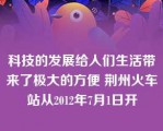 科技的发展给人们生活带来了极大的方便 荆州火车站从2012年7月1日开