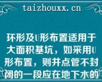 环形及U形布置适用于大面积基坑，如采用U形布置，则井点管不封闭的一段应在地下水的上游方向（）