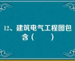 12、建筑电气工程图包含（　　）