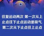 往复运动两次 第一次从上止点往下止点运动是吸气.第二次从下止点往上止点