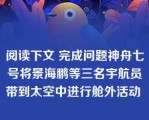 阅读下文 完成问题神舟七号将景海鹏等三名宇航员带到太空中进行舱外活动 