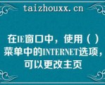 在IE窗口中，使用（）菜单中的INTERNET选项，可以更改主页