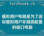 模拟用户电路是为了适应模拟用户环境而配置的接口电路