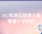 2022年浙江省成人高考哪个学校好