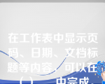 在工作表中显示页码、日期、文档标题等内容，可以在（）___中完成。