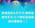 邀请函是礼仪文书,谦敬语贯穿全文,以下哪些是邀请函的谦敬语（）