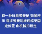 有一种玩具弹簧枪 如图所示 每次弹簧均被压缩至固定位置 由机械扣锁定 