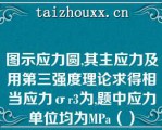 图示应力圆,其主应力及用第三强度理论求得相当应力σr3为,题中应力单位均为MPa（）