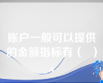 账户一般可以提供的金额指标有（  ）。