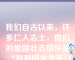 我们自古以来，许多仁人志士，他们的爱国壮志情怀是“苟利国家生死以