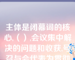 主体是闭幕词的核心,（）,会议集中解决的问题和收获,号召与会代表为贯彻会议精神而奋斗等。一般说来,这几方面内容都不能少,而且顺序是基本不变的。