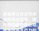 道德通过改进劳动者的劳动态度、提升劳动者者敬业精神等促进生产力的发展。这主要说明的是