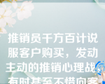 推销员千方百计说服客户购买，发动主动的推销心理战，有时甚至不惜向客户施加压力。这种推销风格属于（　　）。