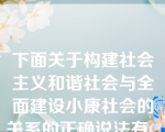 下面关于构建社会主义和谐社会与全面建设小康社会的关系的正确说法有( )