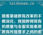 随着基础教育改革的不断深化，我国教师现有的质量与全面实施素质教育所提要求之间的差距明显表现出来。教师迫切需要不断更新教育（），适应以学生发展为本的新观念。
发布日期：2020-04-11