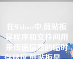 在Widows中,剪贴板是程序和文件间用来传递信息的临时存储区,剪贴板是____。