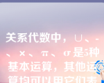 关系代数中，∪、-、×、π、σ是5种基本运算，其他运算均可以用它们表达。