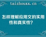 怎样理解应用文的实用性和真实性？  