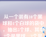 从一个装有10个黑球和4个白球的袋中，抽出5个球、其中2个是黑球、3个是白球的抽取方法共有       种