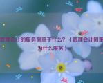 管理会计的服务侧重于什么？（管理会计侧重为什么服务）