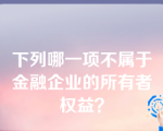 下列哪一项不属于金融企业的所有者权益？