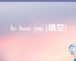 Ae hose you [填空]