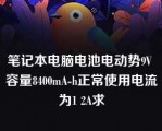 笔记本电脑电池电动势9V 容量8400mA-h正常使用电流为1 2A求