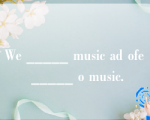 We _____ music ad ofe _____ o music.