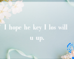 I hope he key I los will u up.