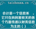 会计是一个信息系統，它只在向利害攸关的各个方面传递以财务信息为主的（）