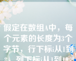 假定在数组A中，每个元素的长度为3个字节，行下标i从1到8，列下标j从1到10，从首地址SA开始连续存放在存储器内，存放该数组至少需要的单元数为（    ）。