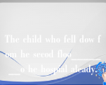 The child who fell dow fom he secod floo_______o he hospial aleady.