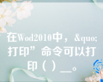 在Wod2010中，&quo;打印”命令可以打印（）__。