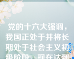 党的十六大强调，我国正处于并将长期处于社会主义初级阶段，现在达到的小康是？