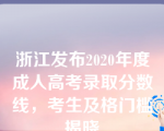 浙江发布2020年度成人高考录取分数线，考生及格门槛揭晓