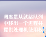 调度是从就绪队列中移出一个进程并提供处理机使用权