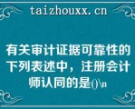 有关审计证据可靠性的下列表述中，注册会计师认同的是()\