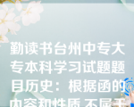 勤读书台州中专大专本科学习试题题目历史：根据函的内容和性质,不属于函类别的是（）