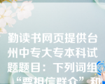 勤读书网页提供台州中专大专本科试题题目：下列词组“要相信群众”和“要一杯牛奶”（ D  ）