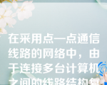 在采用点—点通信线路的网络中，由于连接多台计算机之间的线路结构复杂，因此确定分组从源结点通过通信子网到达目的结点的适当传输路径需要使用（）