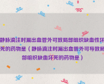 静脉滴注时漏出血管外可致局部组织缺血性坏死的药物是（静脉滴注时漏出血管外可导致局部组织缺血坏死的药物是）