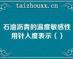 石油沥青的温度敏感性用针入度表示（）