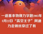 一道基本物理力学题2003年8月22日“高空王子”阿迪力走钢丝穿过了有