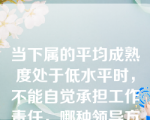 当下属的平均成熟度处于低水平时，不能自觉承担工作责任，哪种领导方式最为有效（  ）